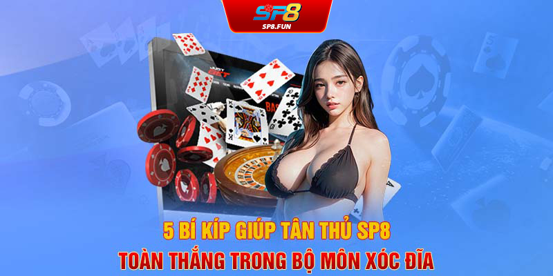 5 bí kíp giúp tân thủ SP8 toàn thắng trong bộ môn xóc đĩa