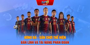 Bóng đá SP8 - Sân chơi thể hiện bản lĩnh và tài năng phán đoán