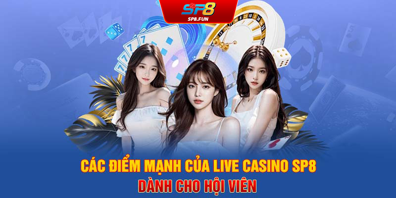 Các điểm mạnh của live casino SP8 dành cho hội viên