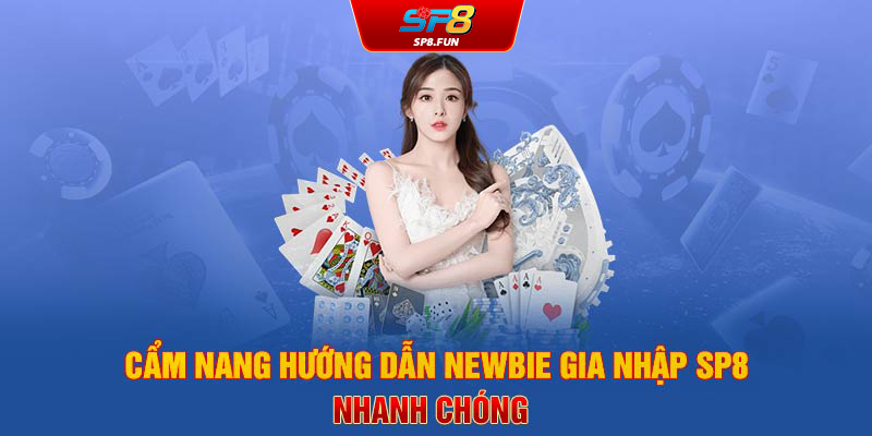 Cẩm nang hướng dẫn newbie gia nhập SP8Bet nhanh chóng 