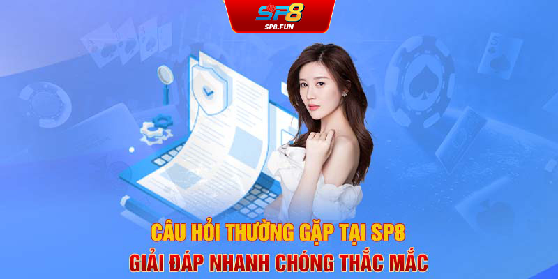 Câu hỏi thường gặp tại SP8 - Giải đáp nhanh chóng thắc mắc