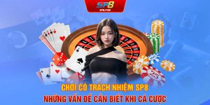 Chơi có trách nhiệm SP8 - Những vấn đề cần biết khi cá cược