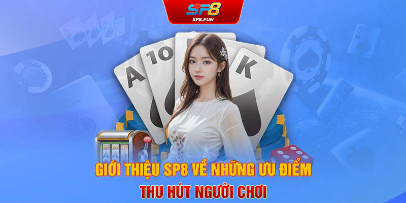 Giới thiệu SP8Bet về những ưu điểm thu hút người chơi