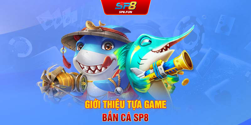 Giới thiệu tựa game bắn cá SP8