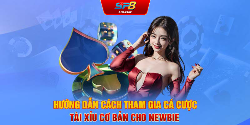 Hướng dẫn cách tham gia cá cược tài xỉu cơ bản cho newbie