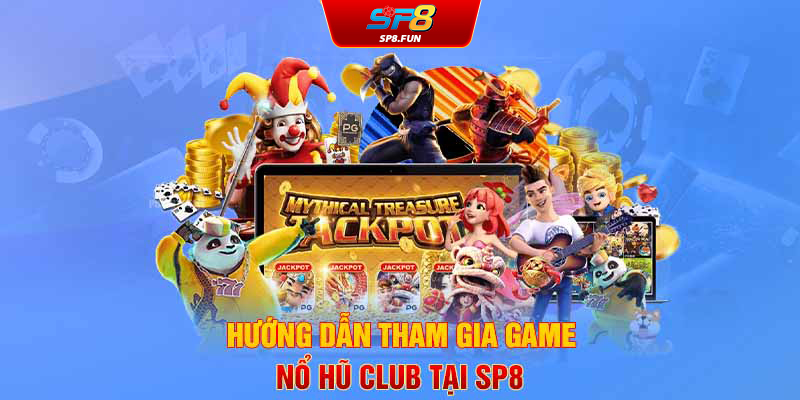 Hướng dẫn tham gia game nổ hũ Club tại SP8