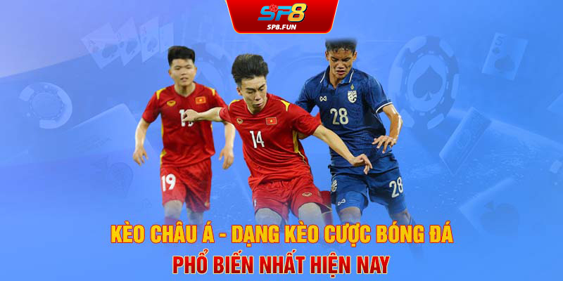 Kèo châu Á SP8 - Kèo cược bóng đá phổ biến nhất hiện nay