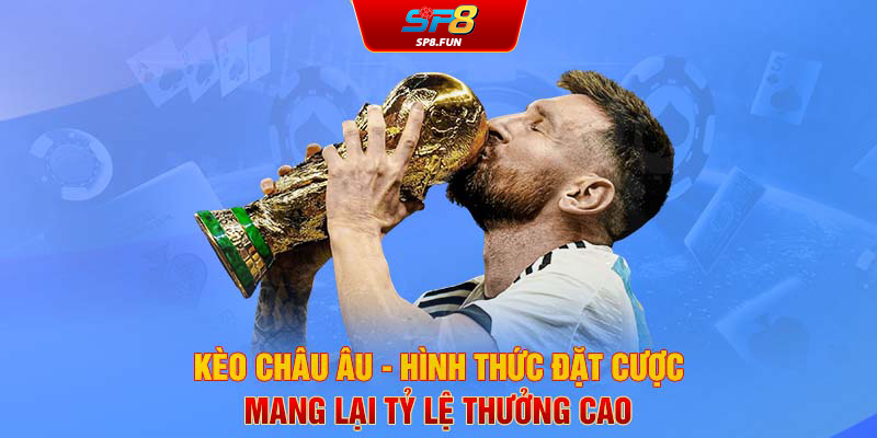 Kèo châu Âu - Hình thức đặt cược mang lại tỷ lệ thưởng cao