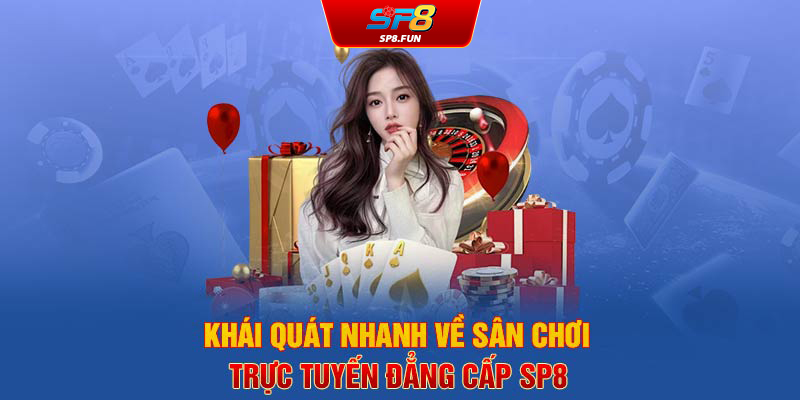 Khái quát nhanh về sân chơi trực tuyến đẳng cấp SP8Bet