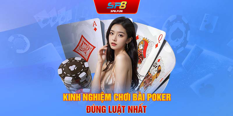 Kinh nghiệm chơi bài poker đúng luật nhất