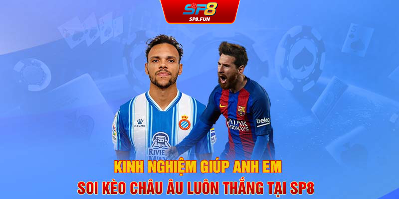 Kinh nghiệm giúp anh em soi kèo châu Âu luôn thắng tại SP8