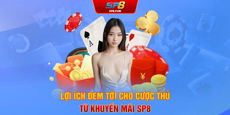 Lợi ích đem tới cho cược thủ từ khuyến mãi SP8