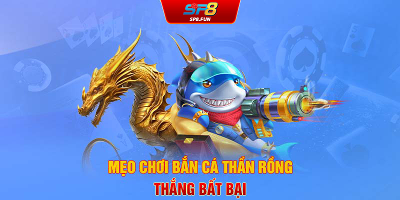 Mẹo chơi bắn cá thần rồng thắng bất bại