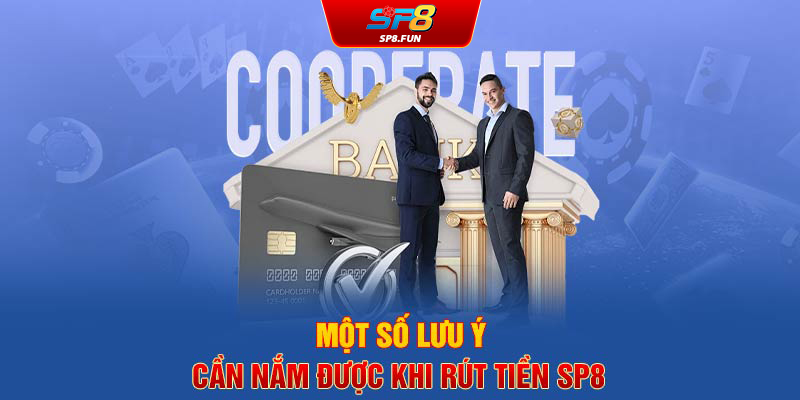 Một số lưu ý cần nắm được khi rút tiền SP8Bet