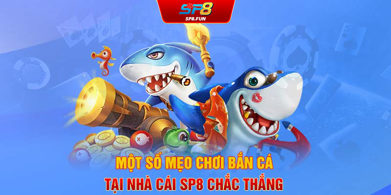 Một số mẹo chơi bắn cá tại nhà cái SP8 chắc thắng