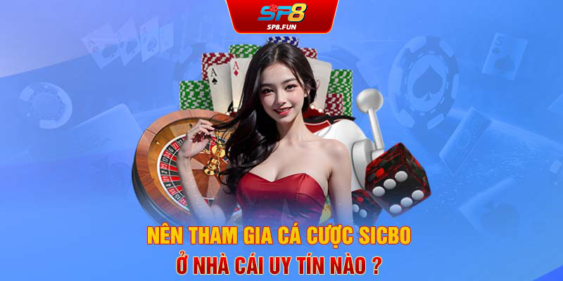 Nên tham gia cá cược sicbo ở nhà cái uy tín nào?