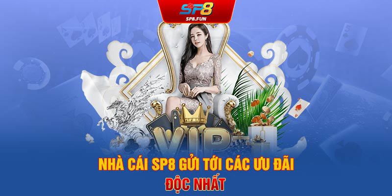 Nhà cái SP8Bet gửi tới các ưu đãi độc nhất