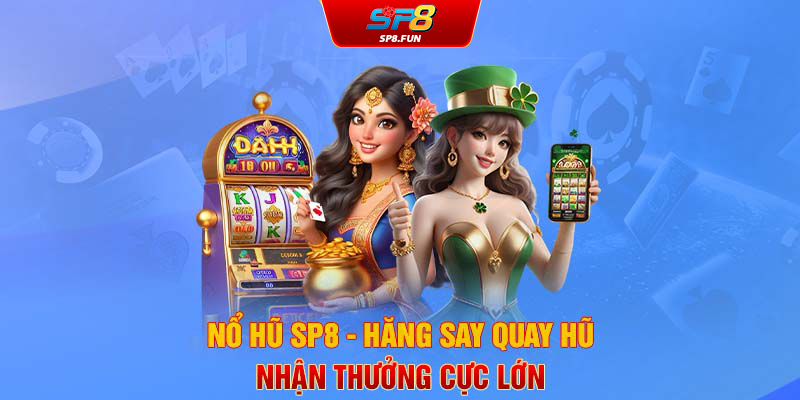 Nổ Hũ SP8Bet - Hăng Say Quay Hũ, Nhận Thưởng Cực Lớn