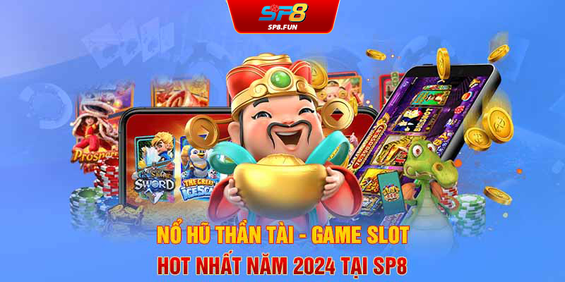 Nổ Hũ Thần Tài - Game Slot Hot Nhất Năm 2024 Tại SP8