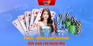 Poker - Hướng dẫn cách chơi đơn giản cho người mới