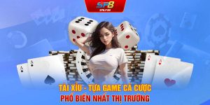 Tài Xỉu - Tựa game cá cược phổ biến nhất thị trường