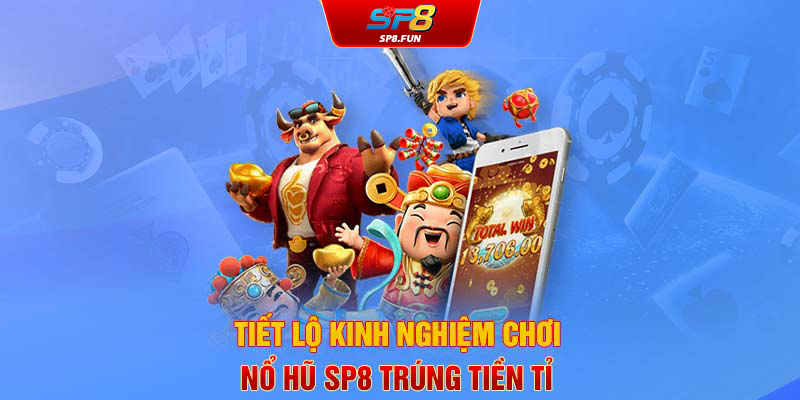 Tiết lộ kinh nghiệm chơi nổ hũ SP8Bet trúng tiền tỉ