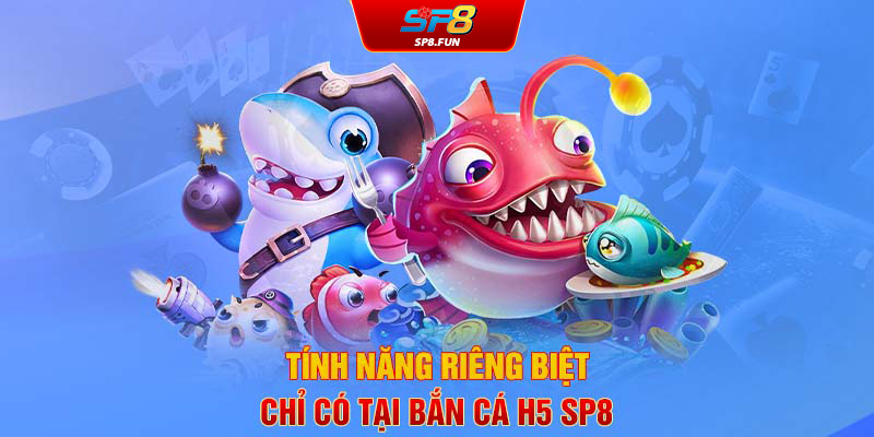 Tính năng riêng biệt chỉ có tại bắn cá H5 SP8