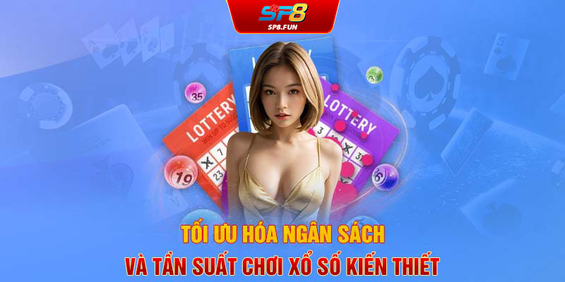 Tối ưu hóa ngân sách và tần suất chơi xổ số kiến thiết