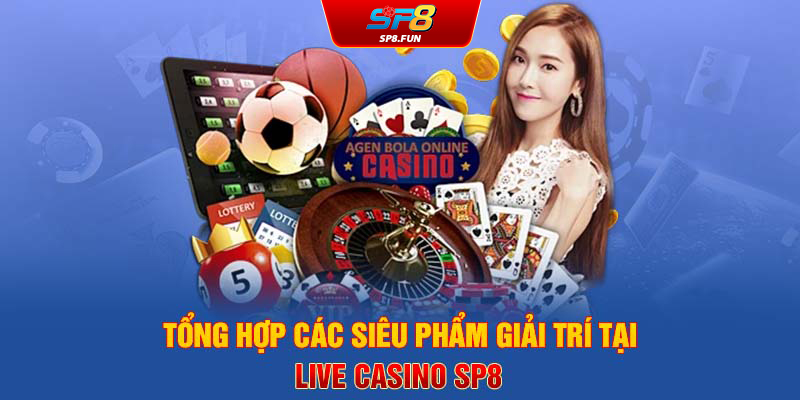 Tổng hợp các siêu phẩm giải trí tại live casino SP8Bet