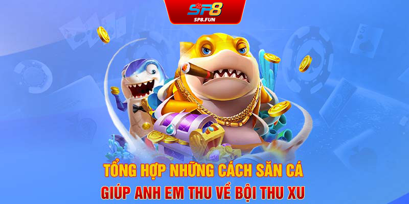 Tổng hợp những cách săn cá giúp anh em thu về bội thu xu