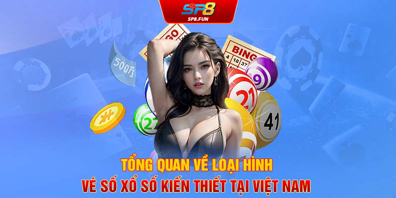 Tổng quan về loại hình vé số xổ số kiến thiết tại Việt Nam