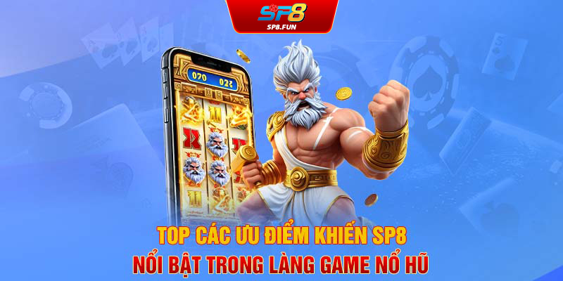 Top các ưu điểm khiến SP8 nổi bật trong làng game nổ hũ