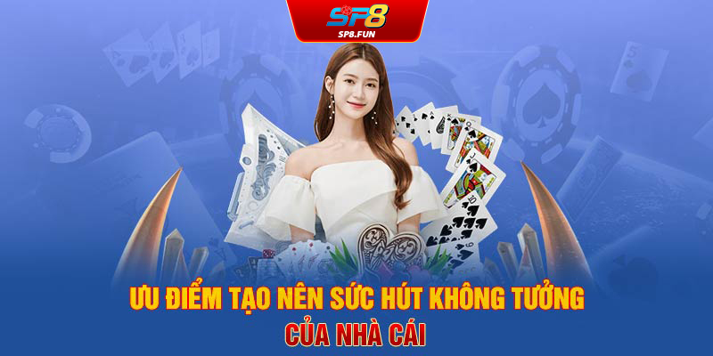 Ưu điểm tạo nên sức hút không tưởng của nhà cái