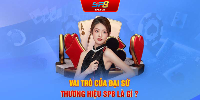 Vai trò của đại sứ thương hiệu SP8 là gì?