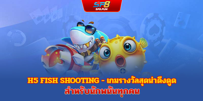 เกมยิงปลาระบบ H5 — เกมเดิมพันสุดเร้าใจสำหรับนักเดิมพันทุกคน
